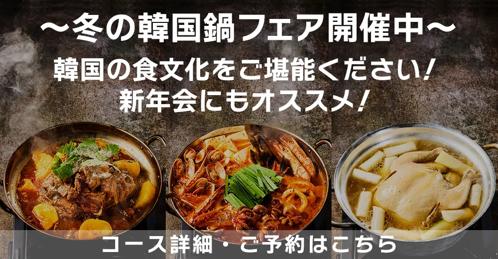 ~冬の韓国鍋フェア開催中~ 韓国の食文化をご堪能ください!団体予約も受付中!
